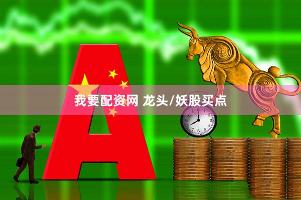 我要配资网 龙头/妖股买点